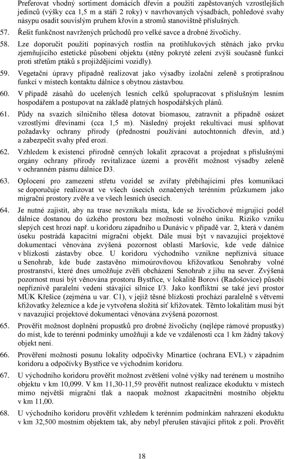 Lze doporučit pouţití popínavých rostlin na protihlukových stěnách jako prvku zjemňujícího estetické působení objektu (stěny pokryté zelení zvýší současně funkci proti střetům ptáků s projíţdějícími