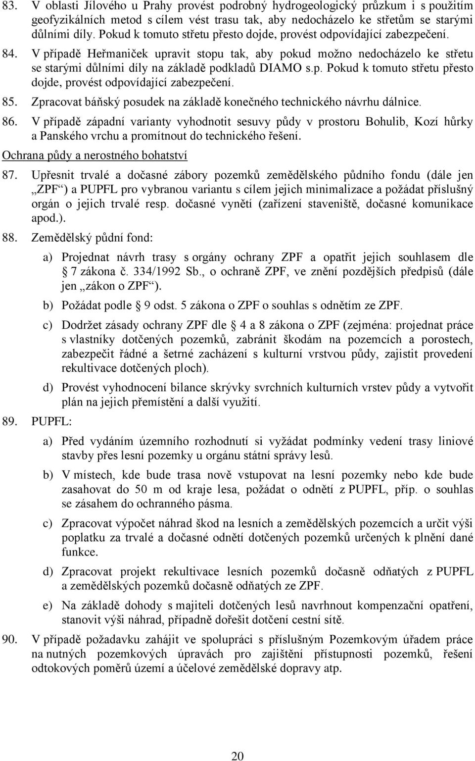 V případě Heřmaniček upravit stopu tak, aby pokud moţno nedocházelo ke střetu se starými důlními díly na základě podkladů DIAMO s.p. Pokud k tomuto střetu přesto dojde, provést odpovídající zabezpečení.