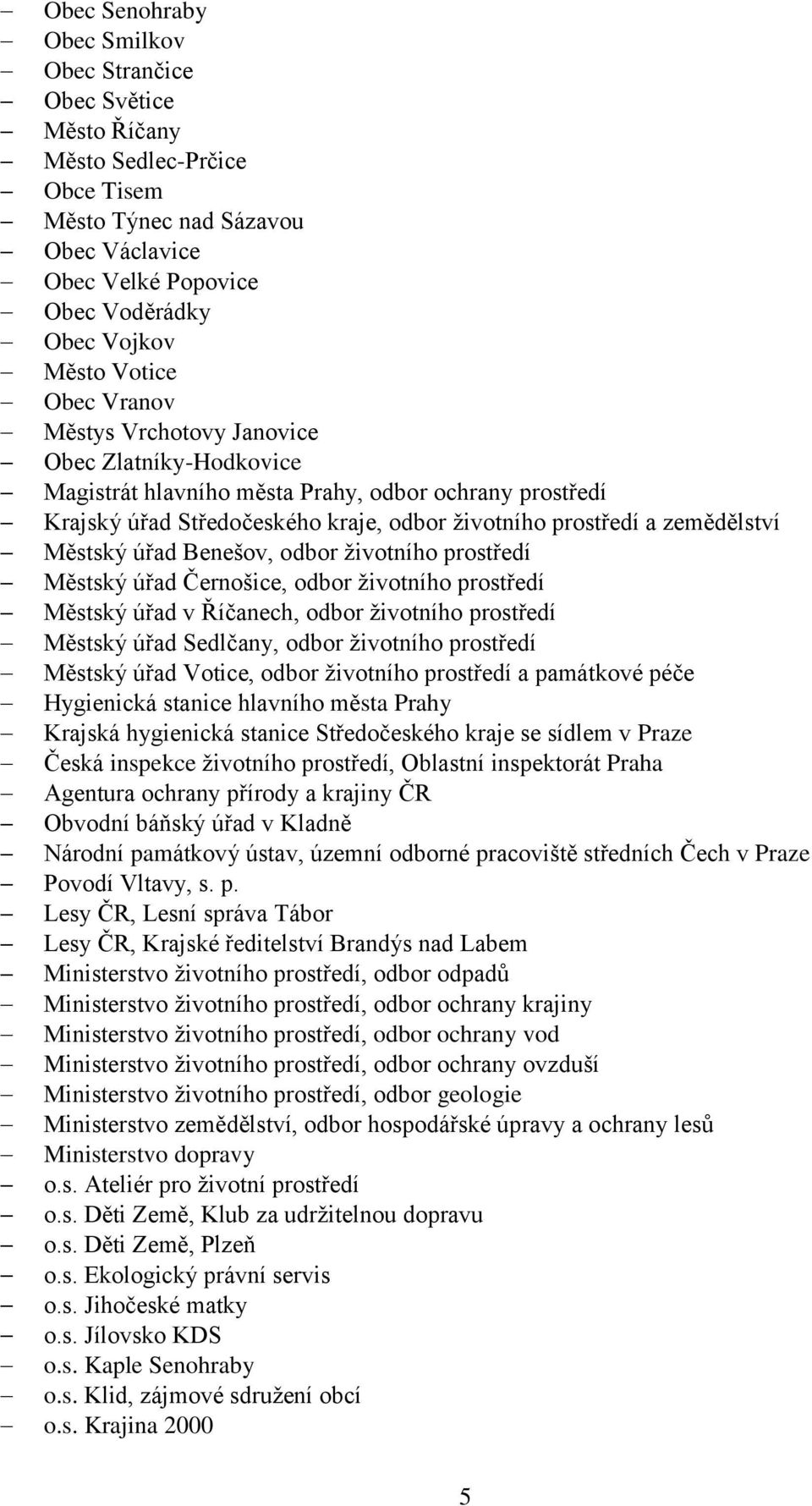 úřad Benešov, odbor ţivotního prostředí Městský úřad Černošice, odbor ţivotního prostředí Městský úřad v Říčanech, odbor ţivotního prostředí Městský úřad Sedlčany, odbor ţivotního prostředí Městský