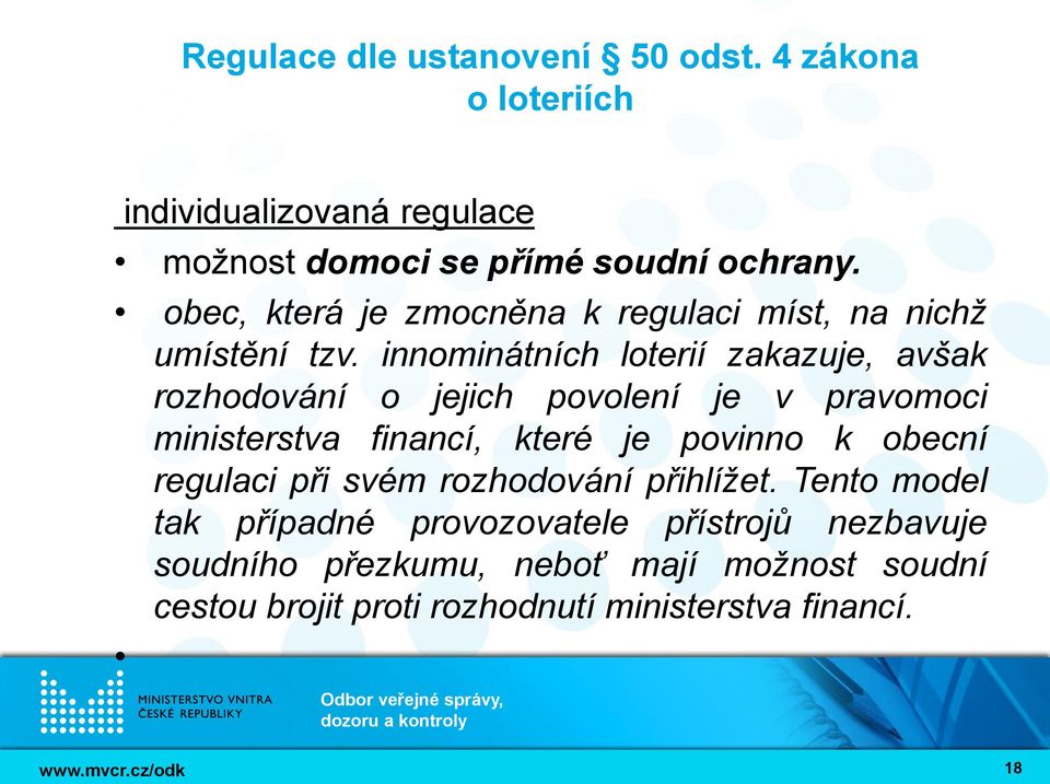 innominátních loterií zakazuje, avšak rozhodování o jejich povolení je v pravomoci ministerstva financí, které je