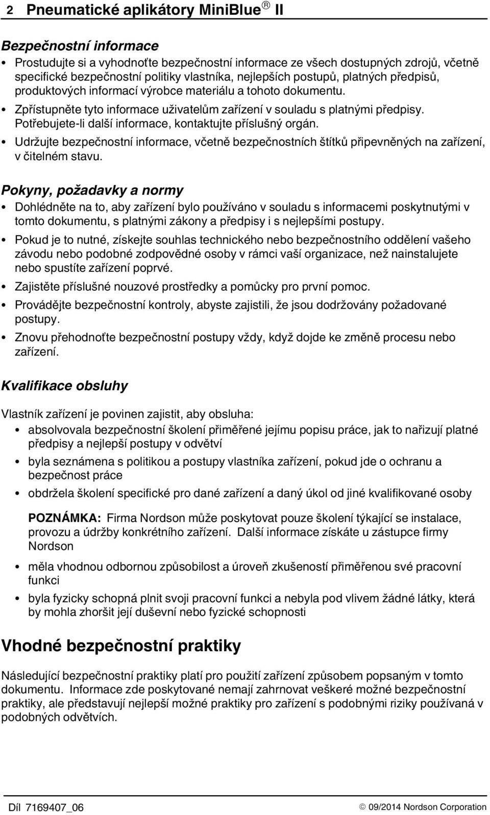 Potřebujete-li další informace, kontaktujte příslušný orgán. Udržujte bezpečnostní informace, včetně bezpečnostních štítků připevněných na zařízení, v čitelném stavu.