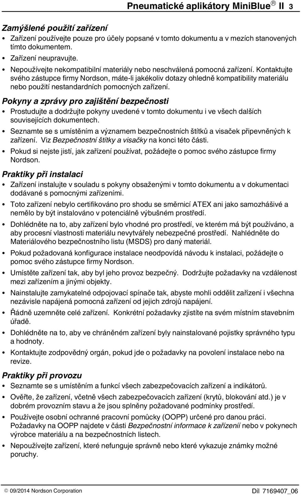 Kontaktujte svého zástupce firmy Nordson, máte-li jakékoliv dotazy ohledně kompatibility materiálu nebo použití nestandardních pomocných zařízení.