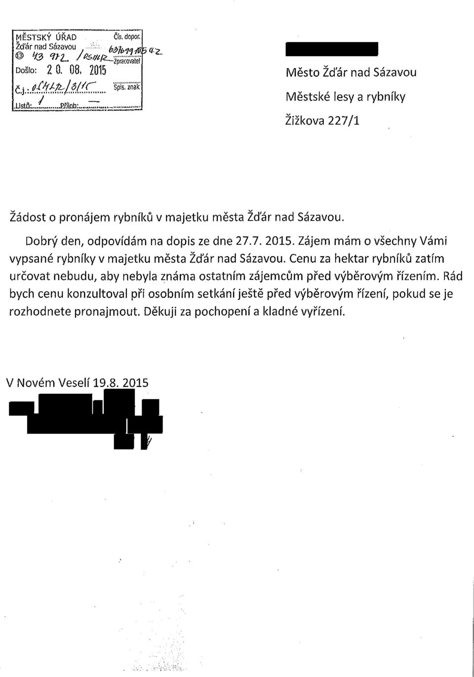 Dobrý den, odpovídám na dopis ze dne 27.7. 2015. Zájem mám o všechny Vámi vypsané rybníky v majetku města Žďár nad Sázavou.
