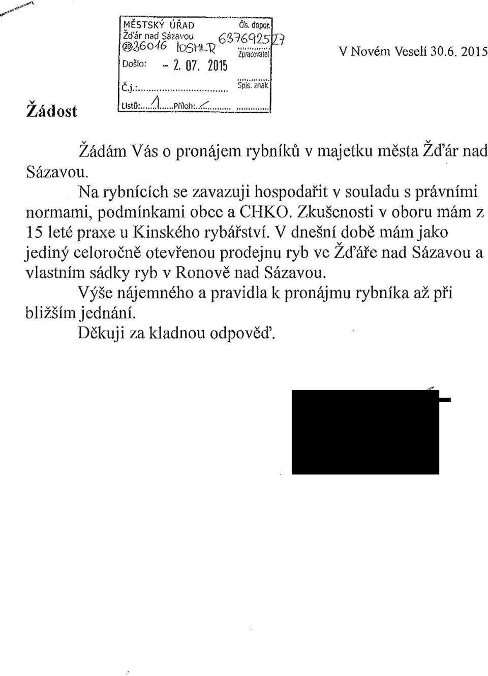 Na rybnících se zavazuji hospodařit v souladu s právními normami, podmínkami obce a CHKO. Zkušenosti v oboru mám z 15 leté praxe u Kinského rybářství.