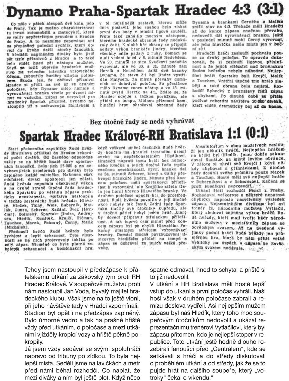 Bylo úmorné vedro a tak na prašné hřiště vždy před utkáním, o poločase a mezi utkáními vjížděly kropící vozy a hřiště pěkně pokropily.