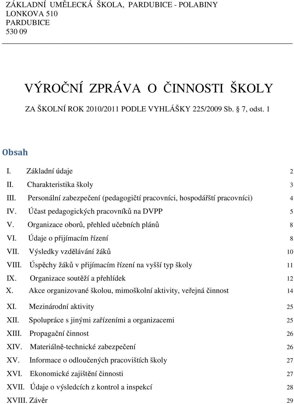 Údaje o přijímacím řízení 8 VII. Výsledky vzdělávání žáků 10 VIII. Úspěchy žáků v přijímacím řízení na vyšší typ školy 11 IX. Organizace soutěží a přehlídek 12 X.