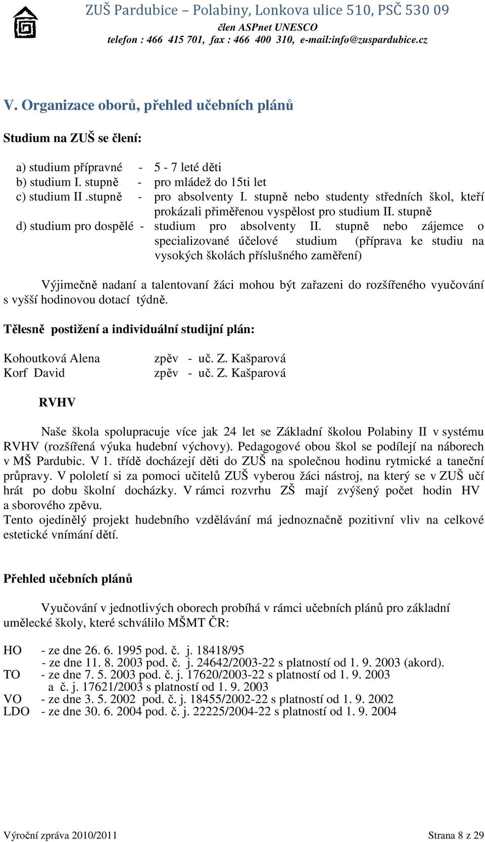 stupně nebo zájemce o specializované účelové studium (příprava ke studiu na vysokých školách příslušného zaměření) Výjimečně nadaní a talentovaní žáci mohou být zařazeni do rozšířeného vyučování s