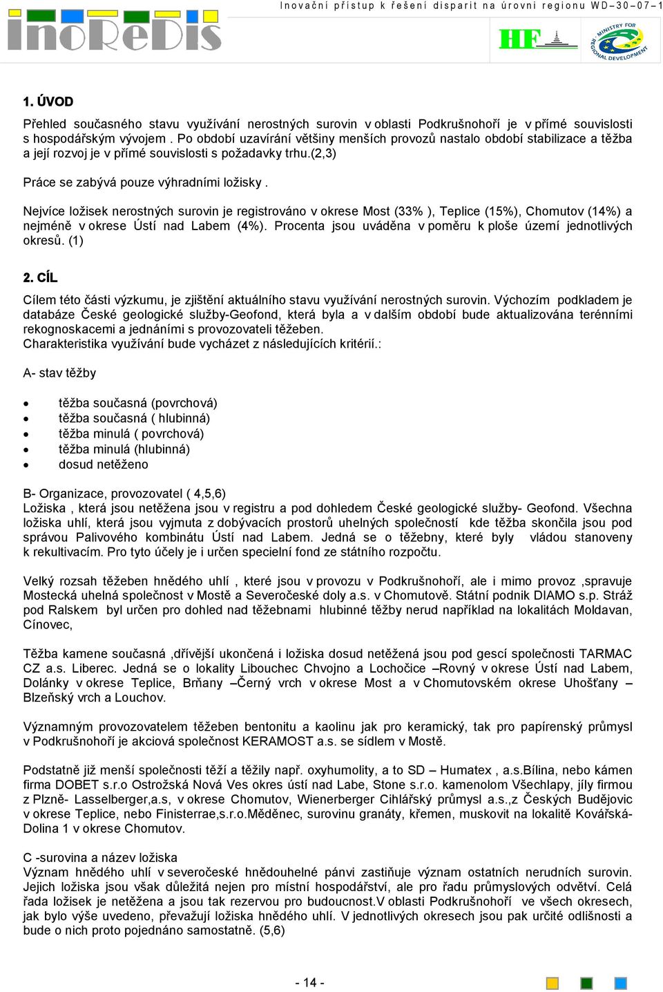 Nejvíce ložisek nerostných surovin je registrováno v okrese Most (33% ), Teplice (15%), Chomutov (14%) a nejméně v okrese Ústí nad Labem (4%).