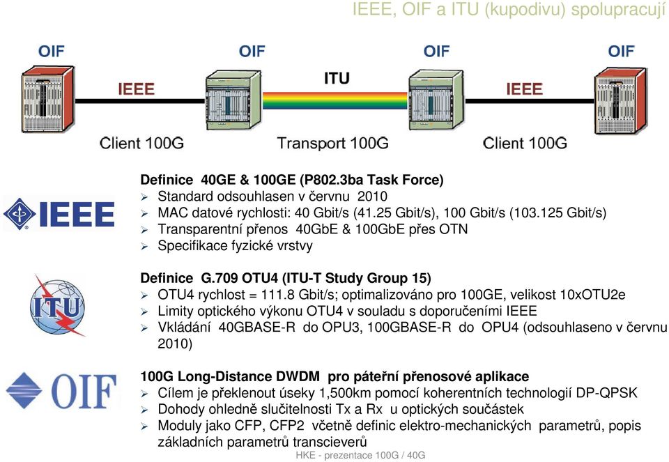 8 Gbit/s; optimalizováno pro 100GE, velikost 10xOTU2e Limity optického výkonu OTU4 v souladu s doporučeními IEEE Vkládání 40GBASE-R do OPU3, 100GBASE-R do OPU4 (odsouhlaseno v červnu 2010) 100G