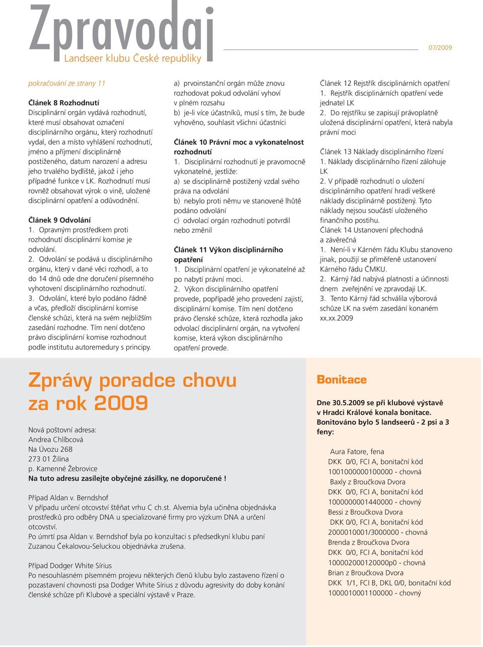 Rozhodnutí musí rovněž obsahovat výrok o vině, uložené disciplinární opatření a odůvodnění. Článek 9 Odvolání 1. Opravným prostředkem proti rozhodnutí disciplinární komise je odvolání. 2.