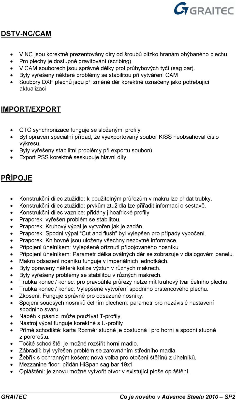 Byly vyřešeny některé problémy se stabilitou při vytváření CAM Soubory DXF plechů jsou při změně děr korektně označeny jako potřebující aktualizaci IMPORT/EXPORT GTC synchronizace funguje se