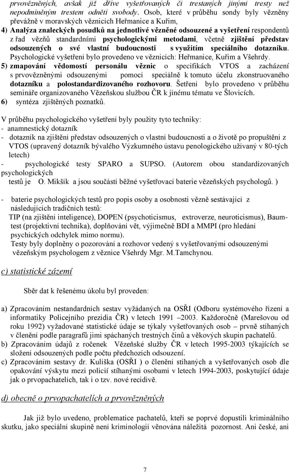 standardními psychologickými metodami, včetně zjištění představ odsouzených o své vlastní budoucnosti s využitím speciálního dotazníku.