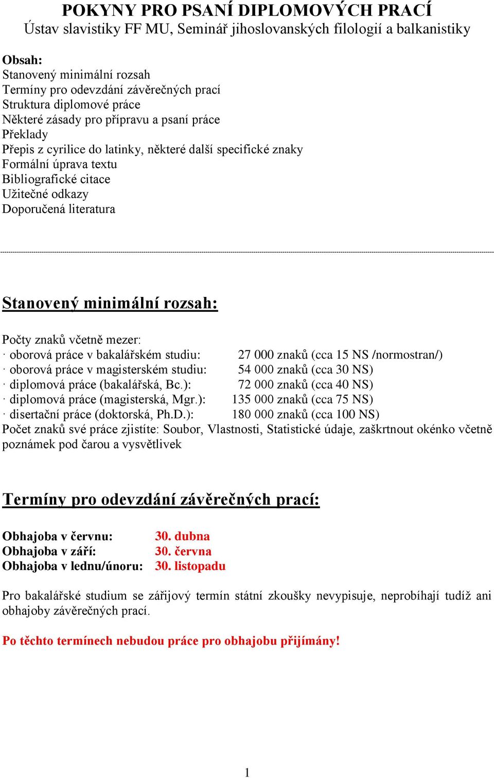 literatura Stanovený minimální rozsah: Počty znaků včetně mezer: oborová práce v bakalářském studiu: 27 000 znaků (cca 15 NS /normostran/) oborová práce v magisterském studiu: 54 000 znaků (cca 30