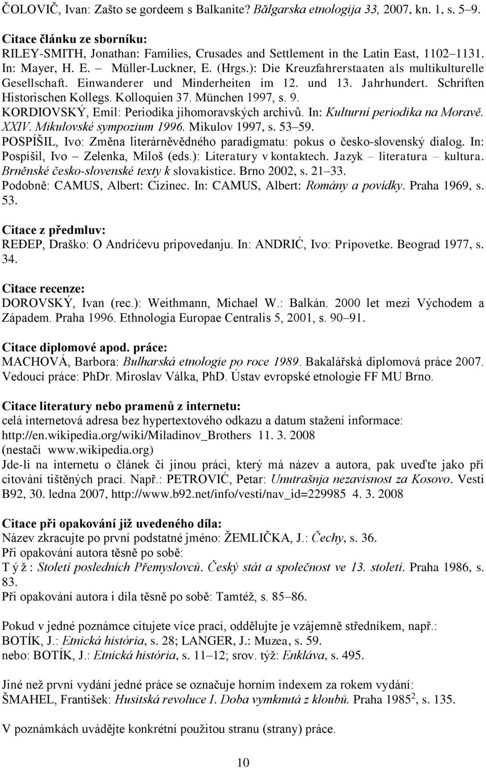 ): Die Kreuzfahrerstaaten als multikulturelle Gesellschaft. Einwanderer und Minderheiten im 12. und 13. Jahrhundert. Schriften Historischen Kollegs. Kolloquien 37. München 1997, s. 9.