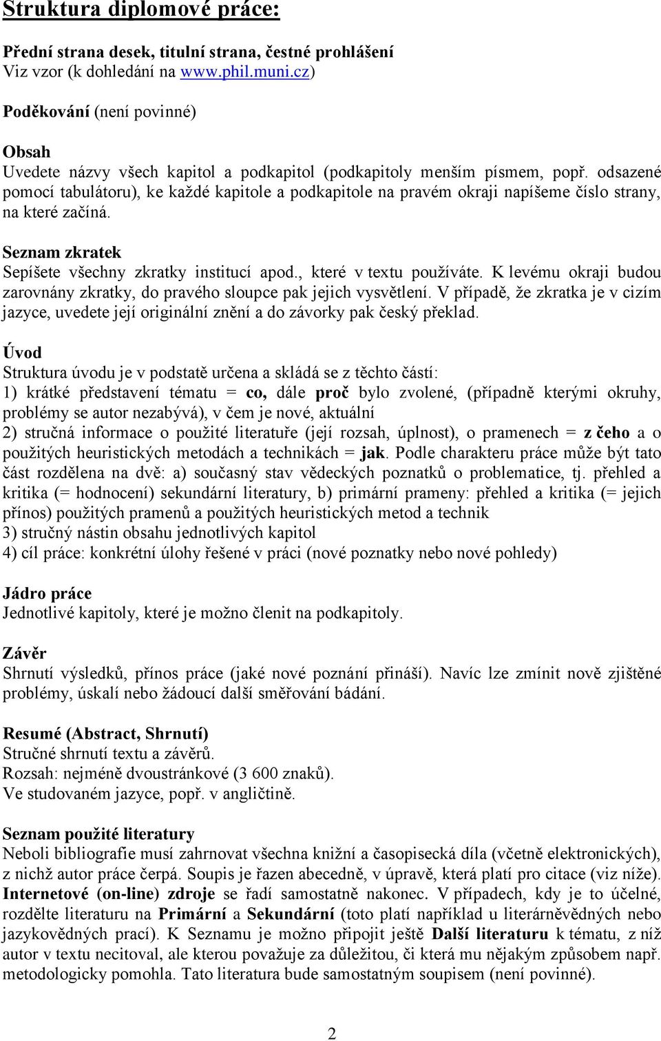 odsazené pomocí tabulátoru), ke každé kapitole a podkapitole na pravém okraji napíšeme číslo strany, na které začíná. Seznam zkratek Sepíšete všechny zkratky institucí apod., které v textu používáte.