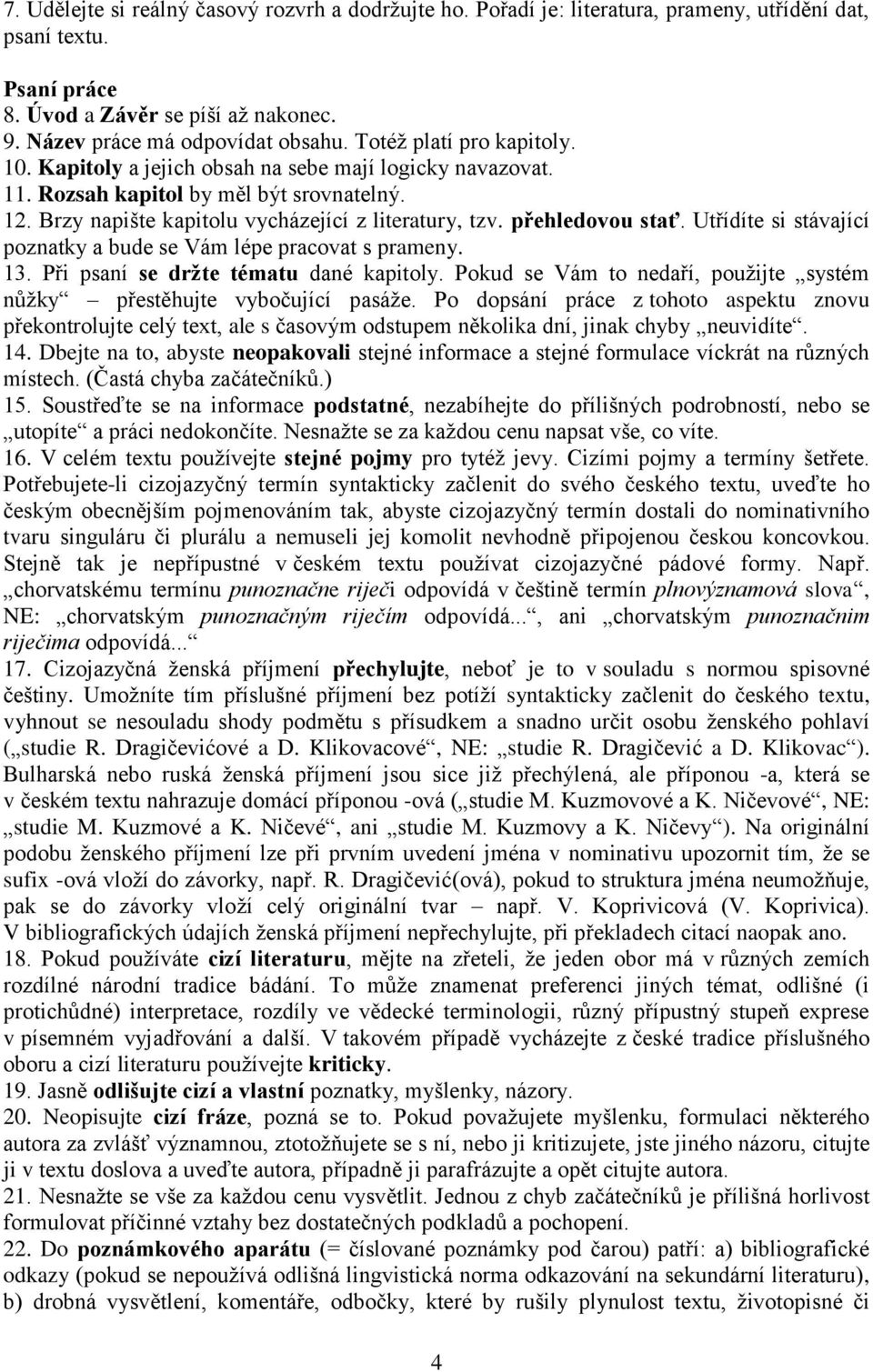 přehledovou stať. Utřídíte si stávající poznatky a bude se Vám lépe pracovat s prameny. 13. Při psaní se držte tématu dané kapitoly.