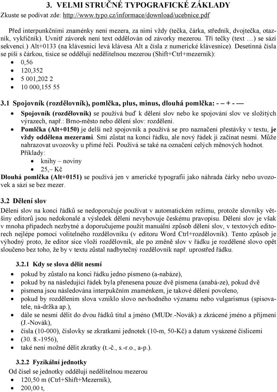 Tři tečky (text ) se sází sekvencí.) Alt+0133 (na klávesnici levá klávesa Alt a čísla z numerické klávesnice).