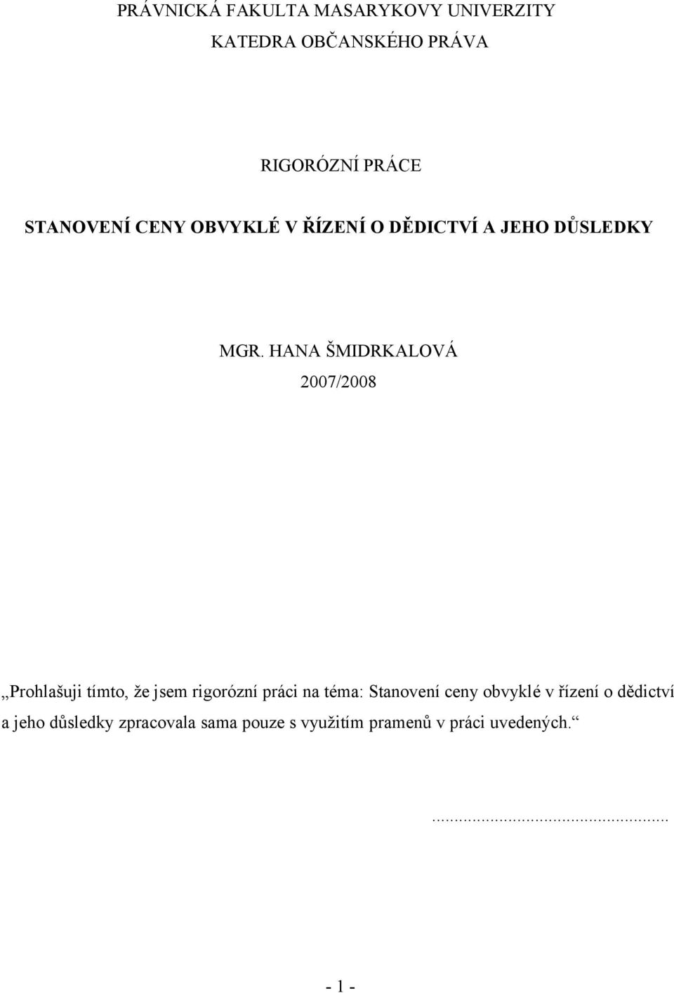 HANA ŠMIDRKALOVÁ 2007/2008 Prohlašuji tímto, že jsem rigorózní práci na téma: Stanovení