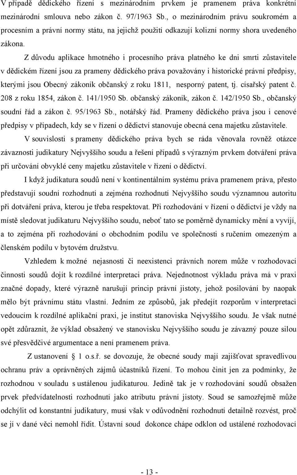 Z důvodu aplikace hmotného i procesního práva platného ke dni smrti zůstavitele v dědickém řízení jsou za prameny dědického práva považovány i historické právní předpisy, kterými jsou Obecný zákoník