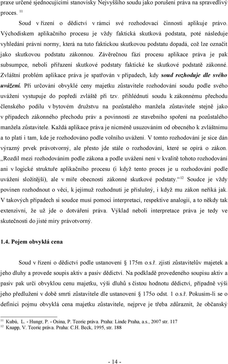 zákonnou. Závěrečnou fází procesu aplikace práva je pak subsumpce, neboli přiřazení skutkové podstaty faktické ke skutkové podstatě zákonné.