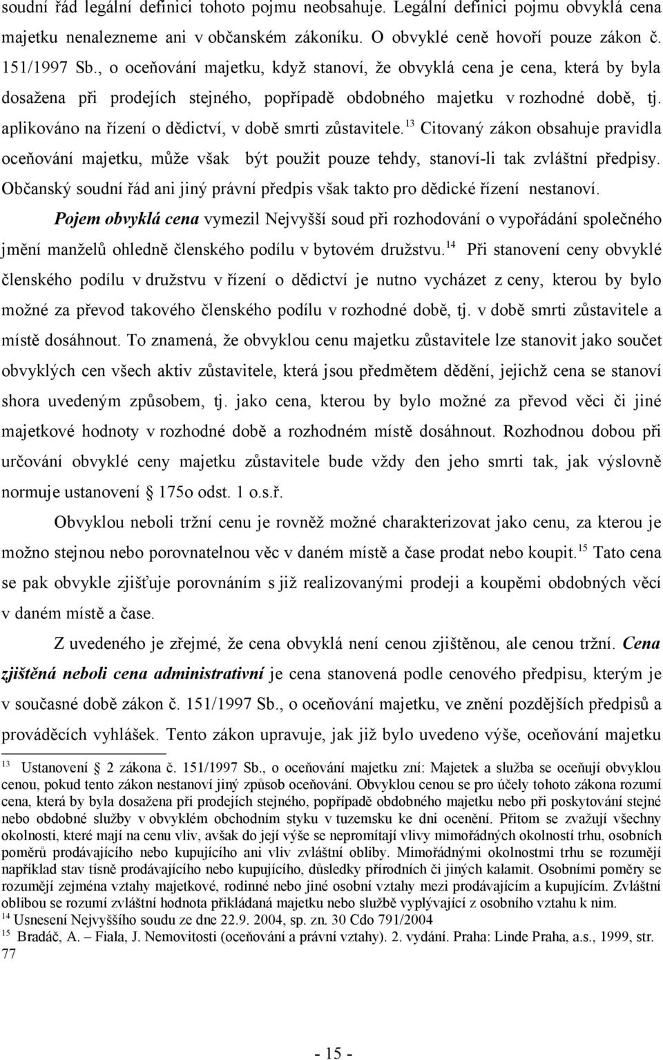 aplikováno na řízení o dědictví, v době smrti zůstavitele. 13 Citovaný zákon obsahuje pravidla oceňování majetku, může však být použit pouze tehdy, stanoví-li tak zvláštní předpisy.