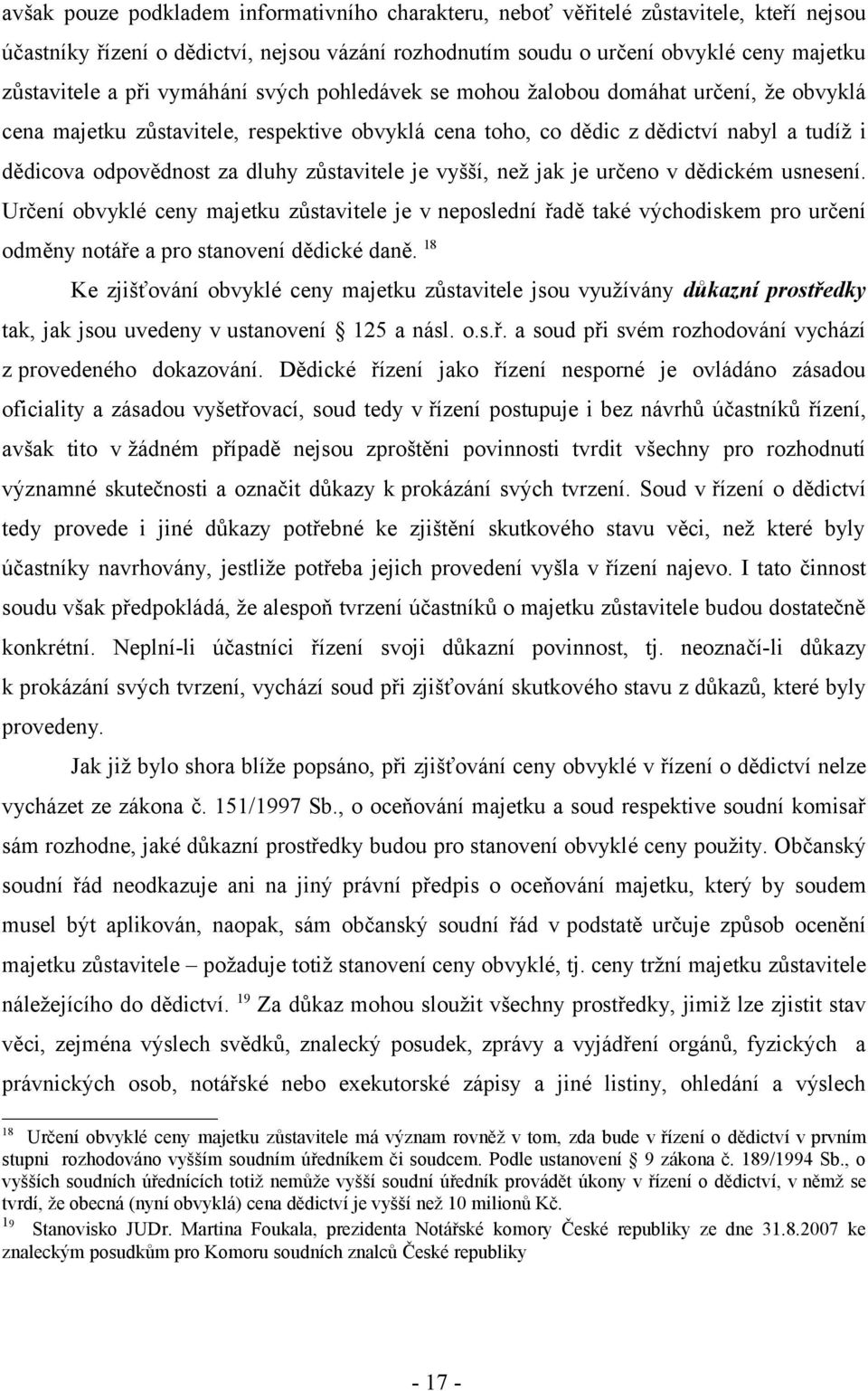 zůstavitele je vyšší, než jak je určeno v dědickém usnesení. Určení obvyklé ceny majetku zůstavitele je v neposlední řadě také východiskem pro určení odměny notáře a pro stanovení dědické daně.