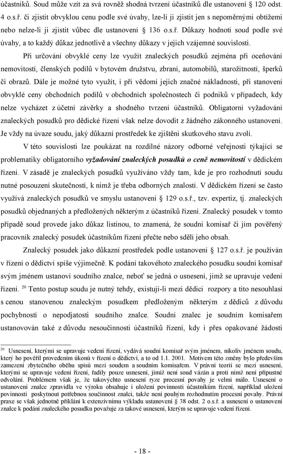 Důkazy hodnotí soud podle své úvahy, a to každý důkaz jednotlivě a všechny důkazy v jejich vzájemné souvislosti.