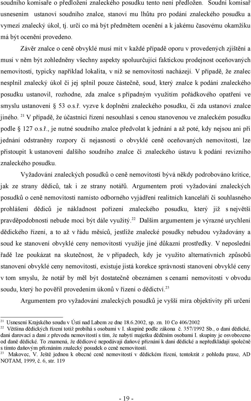 Závěr znalce o ceně obvyklé musí mít v každé případě oporu v provedených zjištění a musí v něm být zohledněny všechny aspekty spoluurčující faktickou prodejnost oceňovaných nemovitostí, typicky