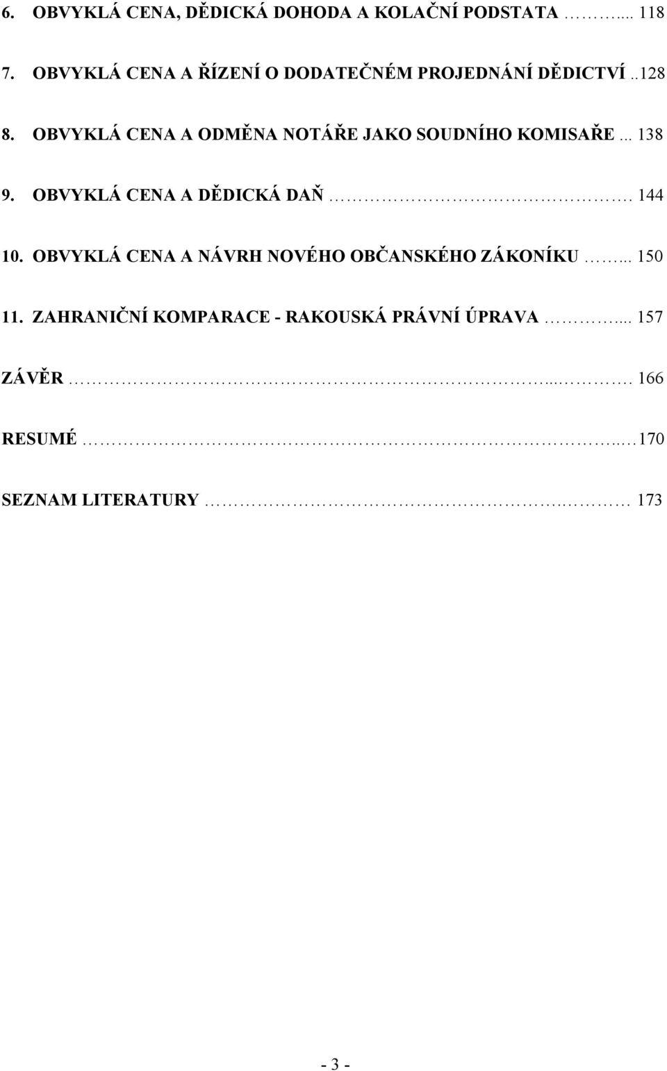 OBVYKLÁ CENA A ODMĚNA NOTÁŘE JAKO SOUDNÍHO KOMISAŘE... 138 9. OBVYKLÁ CENA A DĚDICKÁ DAŇ. 144 10.