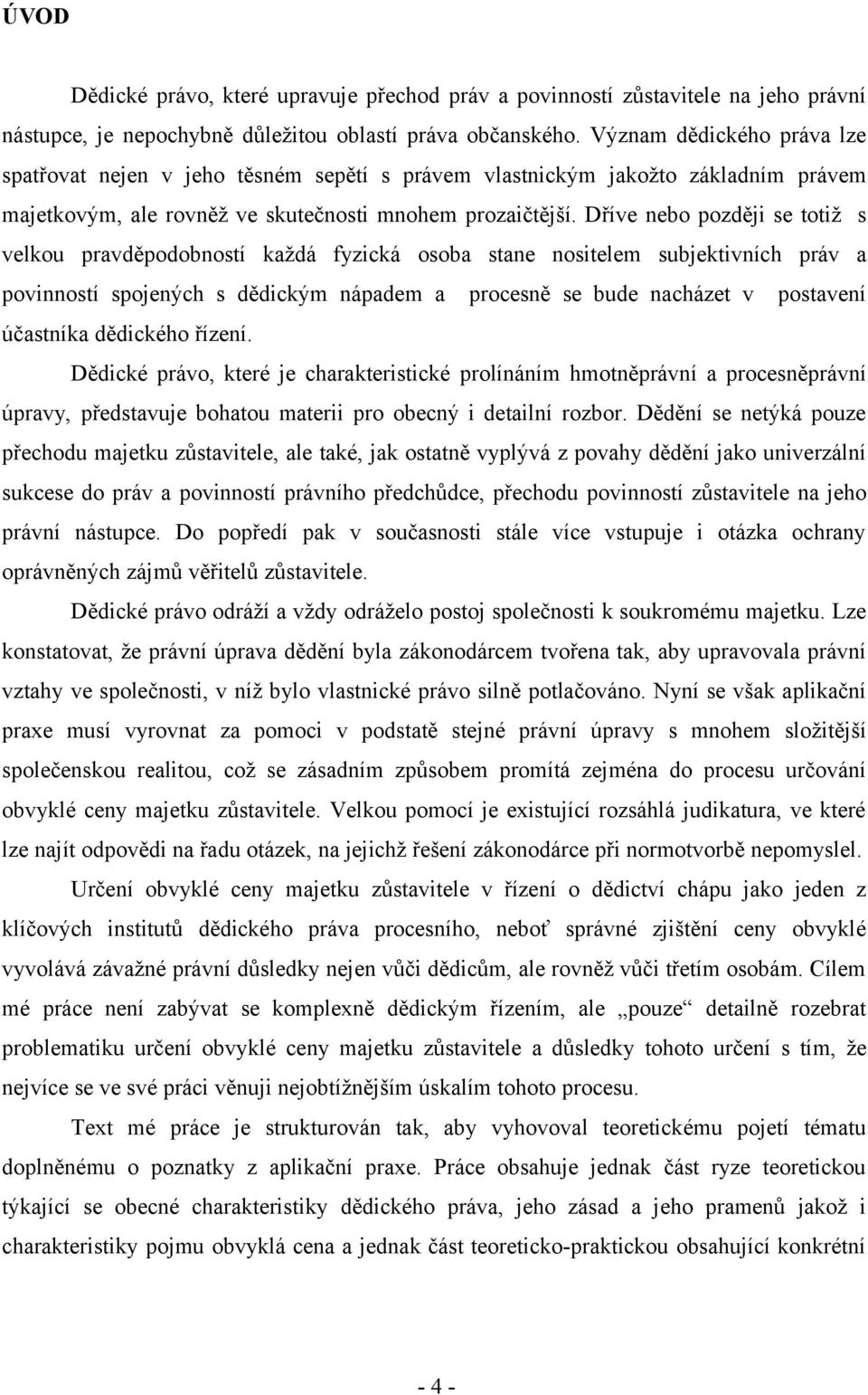 Dříve nebo později se totiž s velkou pravděpodobností každá fyzická osoba stane nositelem subjektivních práv a povinností spojených s dědickým nápadem a procesně se bude nacházet v postavení