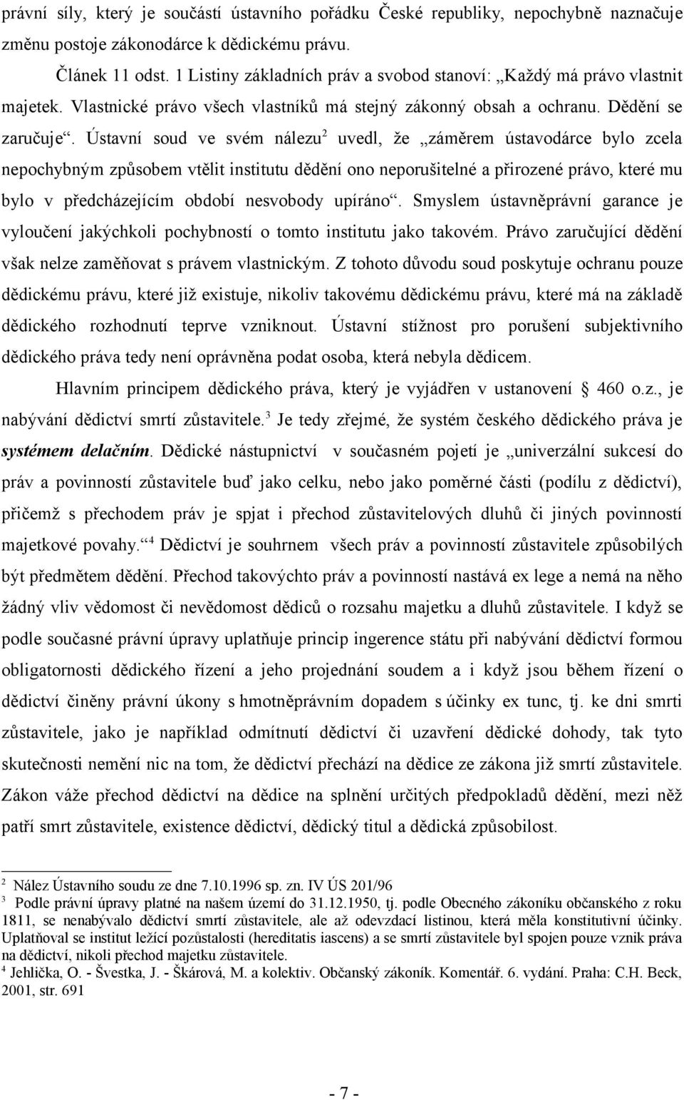 Ústavní soud ve svém nálezu 2 uvedl, že záměrem ústavodárce bylo zcela nepochybným způsobem vtělit institutu dědění ono neporušitelné a přirozené právo, které mu bylo v předcházejícím období