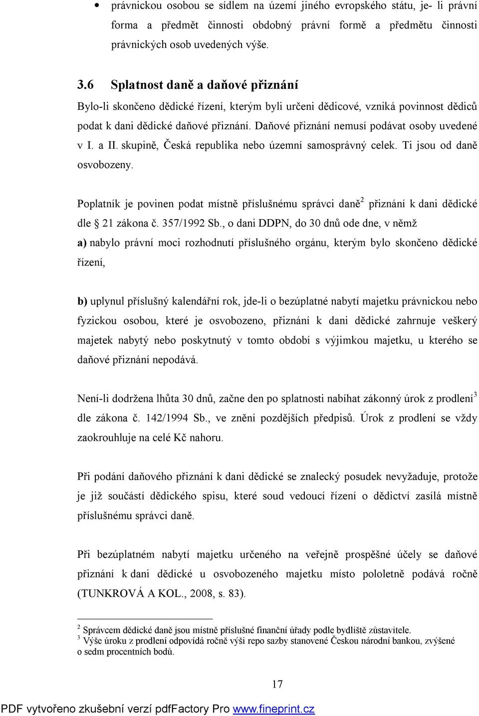 Daňové přiznání nemusí podávat osoby uvedené v I. a II. skupině, Česká republika nebo územní samosprávný celek. Ti jsou od daně osvobozeny.