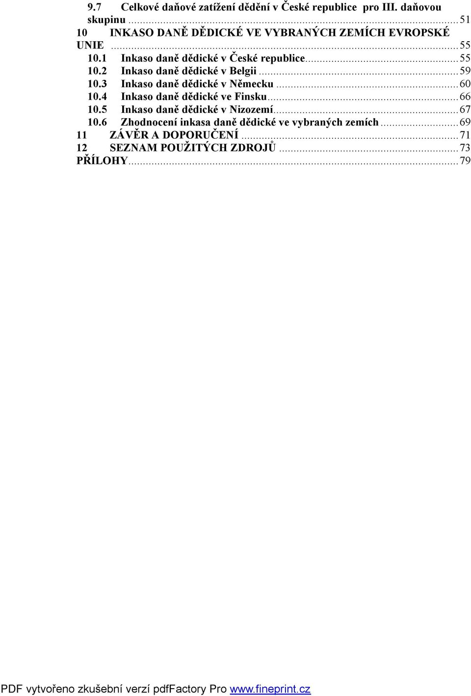 ..59 10.3 Inkaso daně dědické v Německu...60 10.4 Inkaso daně dědické ve Finsku...66 10.5 Inkaso daně dědické v Nizozemí.