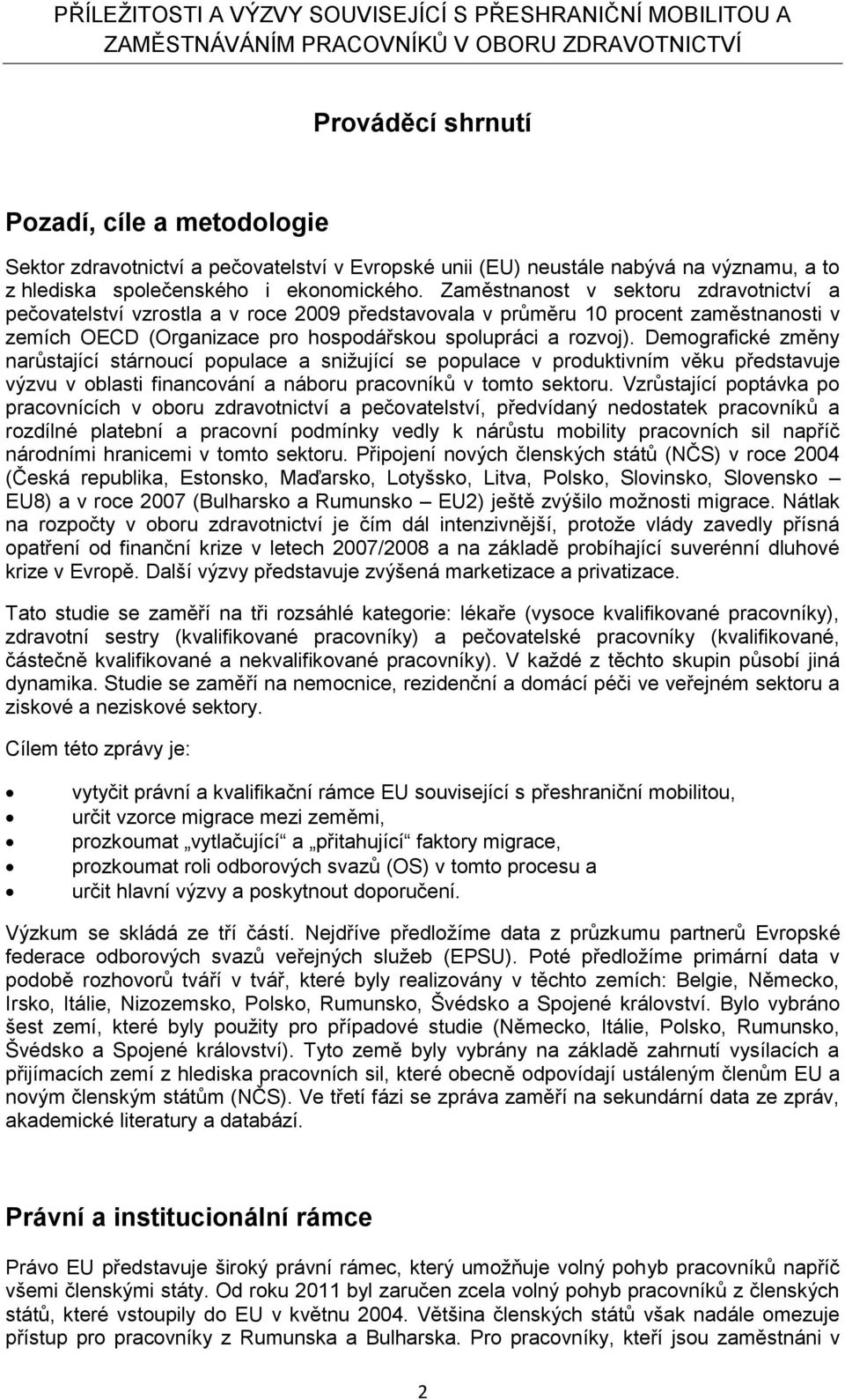 Demografické změny narůstající stárnoucí populace a snižující se populace v produktivním věku představuje výzvu v oblasti financování a náboru pracovníků v tomto sektoru.