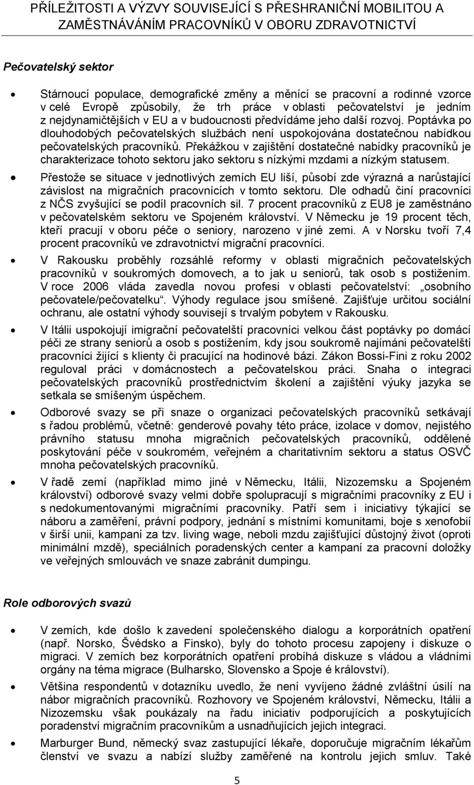 Překážkou v zajištění dostatečné nabídky pracovníků je charakterizace tohoto sektoru jako sektoru s nízkými mzdami a nízkým statusem.