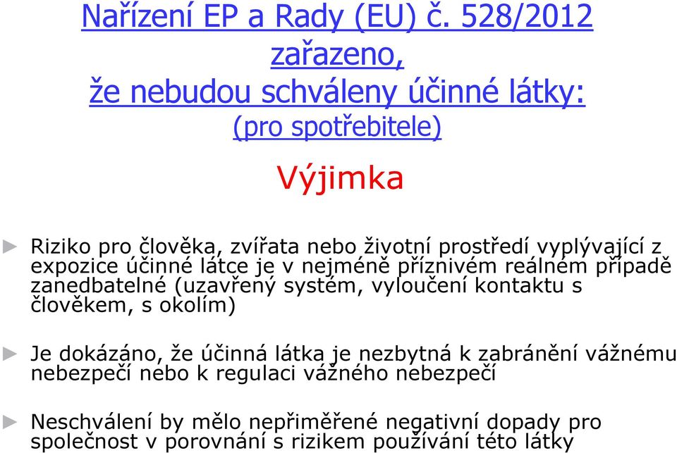 prostředí vyplývající z expozice účinné látce je v nejméně příznivém reálném případě zanedbatelné (uzavřený systém, vyloučení