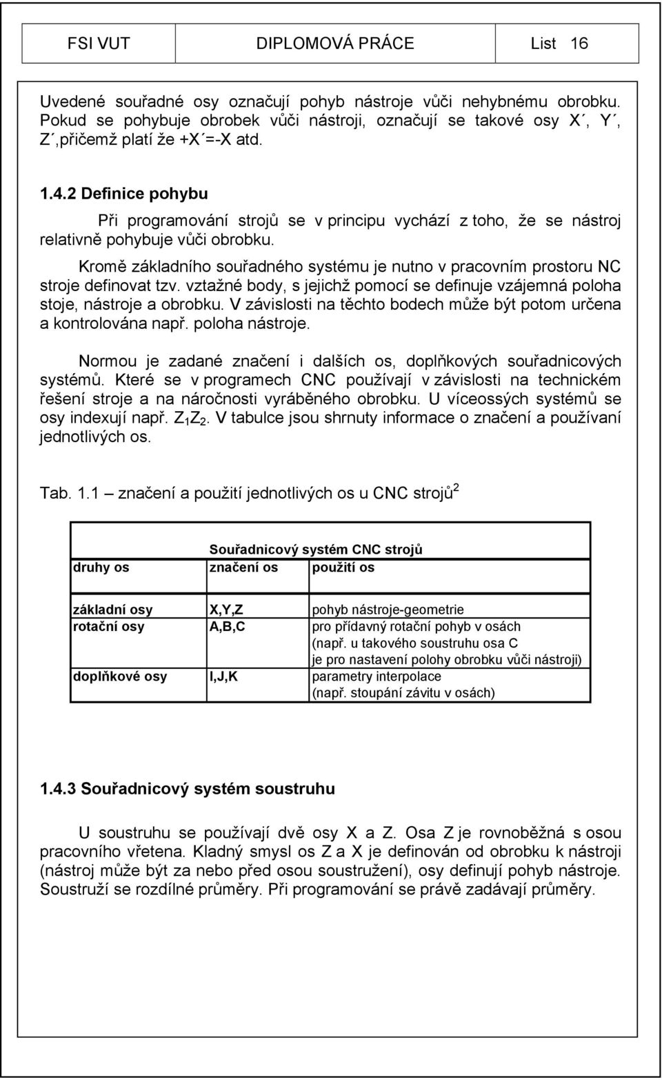 2 Definice pohybu Při programování strojů se v principu vychází z toho, že se nástroj relativně pohybuje vůči obrobku.