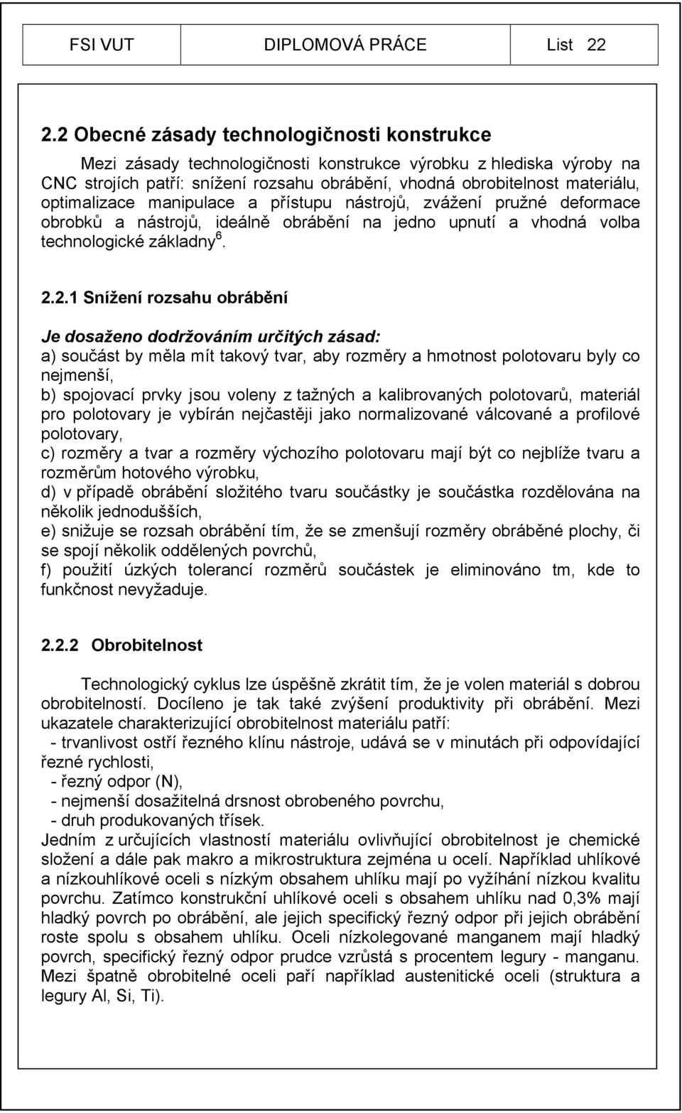 optimalizace manipulace a přístupu nástrojů, zvážení pružné deformace obrobků a nástrojů, ideálně obrábění na jedno upnutí a vhodná volba technologické základny 6. 2.