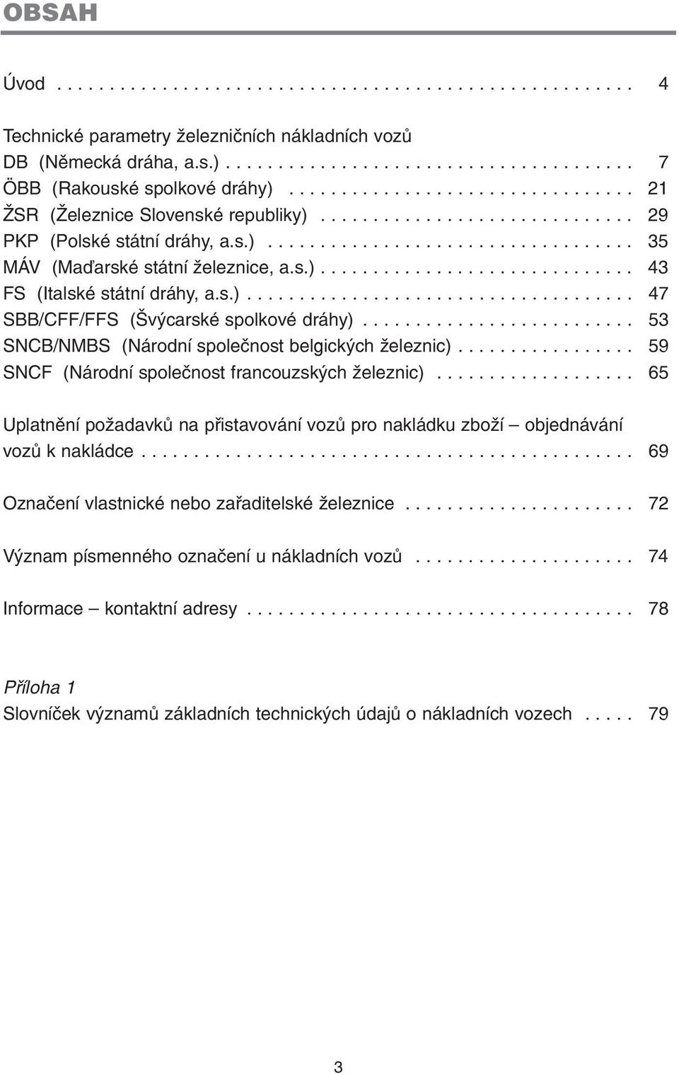 s.).............................. 43 FS (Italské státní dráhy, a.s.)..................................... 47 SBB/CFF/FFS (Švýcarské spolkové dráhy).