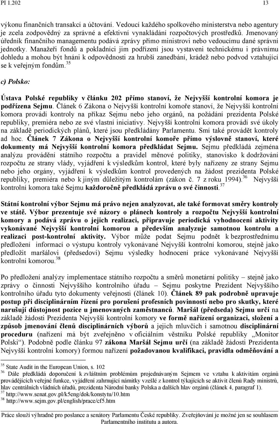 Manažeři fondů a pokladníci jim podřízení jsou vystaveni technickému i právnímu dohledu a mohou být hnáni k odpovědnosti za hrubší zanedbání, krádež nebo podvod vztahující se k veřejným fondům.