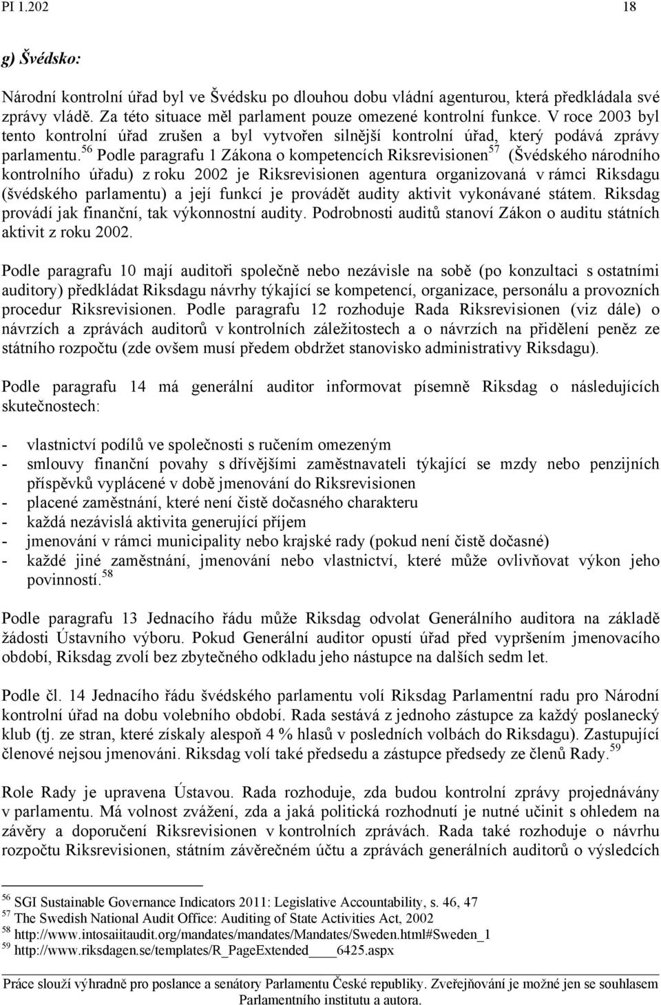 56 Podle paragrafu 1 Zákona o kompetencích Riksrevisionen 57 (Švédského národního kontrolního úřadu) z roku 2002 je Riksrevisionen agentura organizovaná v rámci Riksdagu (švédského parlamentu) a její