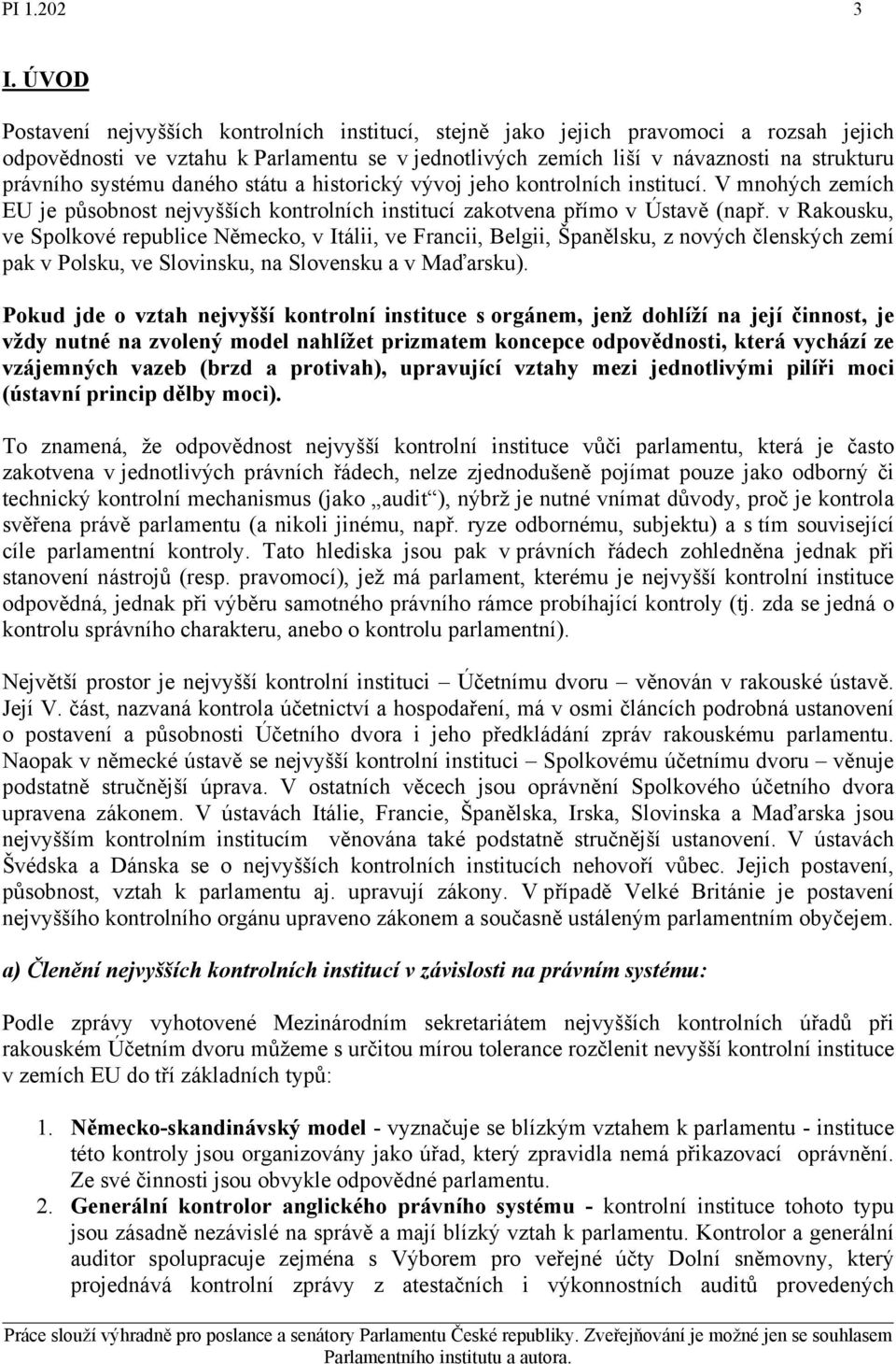 systému daného státu a historický vývoj jeho kontrolních institucí. V mnohých zemích EU je působnost nejvyšších kontrolních institucí zakotvena přímo v Ústavě (např.