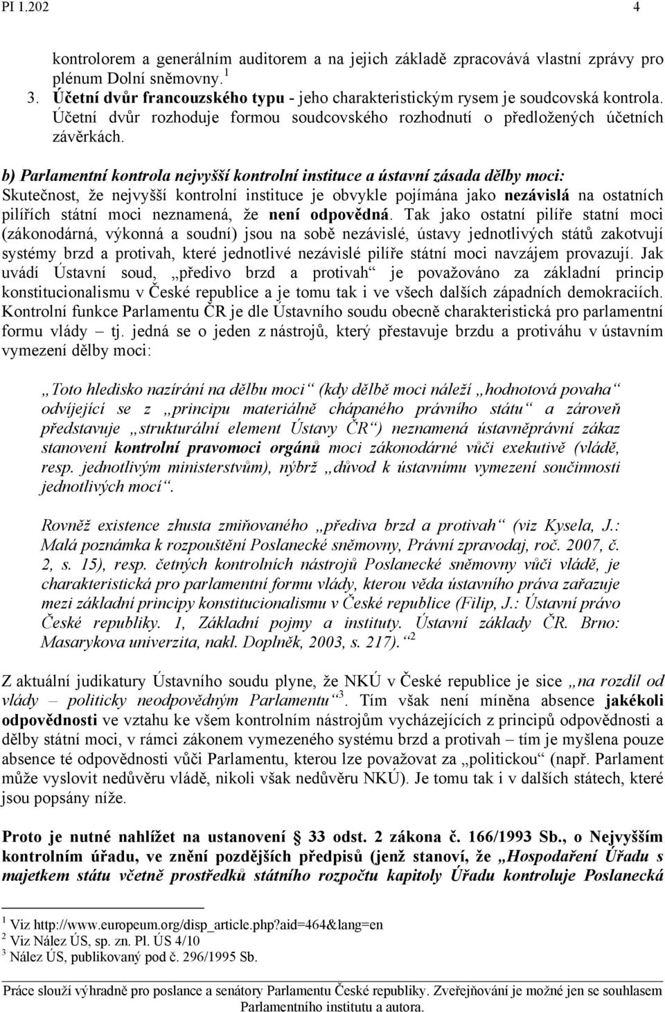 b) Parlamentní kontrola nejvyšší kontrolní instituce a ústavní zásada dělby moci: Skutečnost, že nejvyšší kontrolní instituce je obvykle pojímána jako nezávislá na ostatních pilířích státní moci