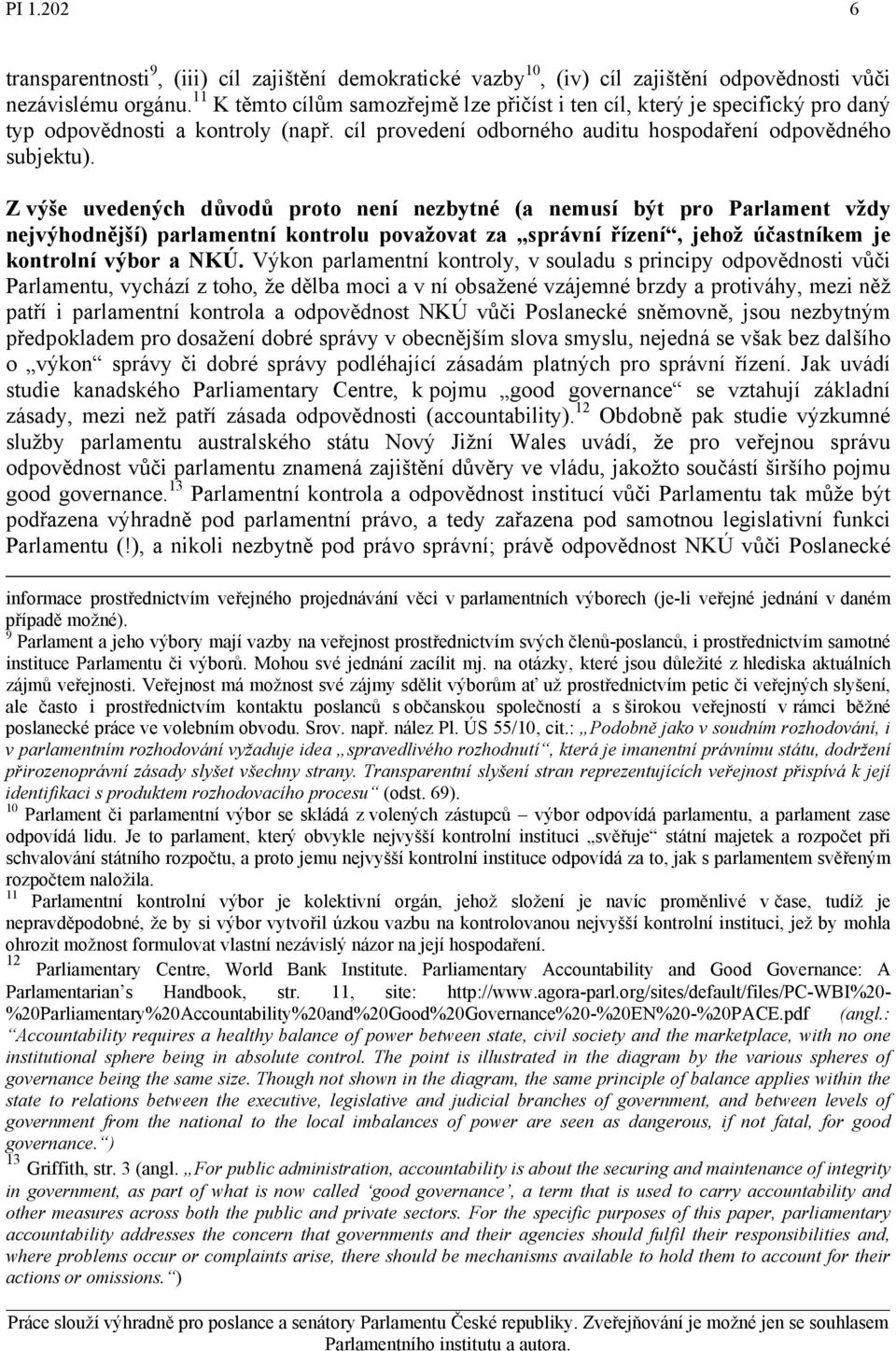 Z výše uvedených důvodů proto není nezbytné (a nemusí být pro Parlament vždy nejvýhodnější) parlamentní kontrolu považovat za správní řízení, jehož účastníkem je kontrolní výbor a NKÚ.