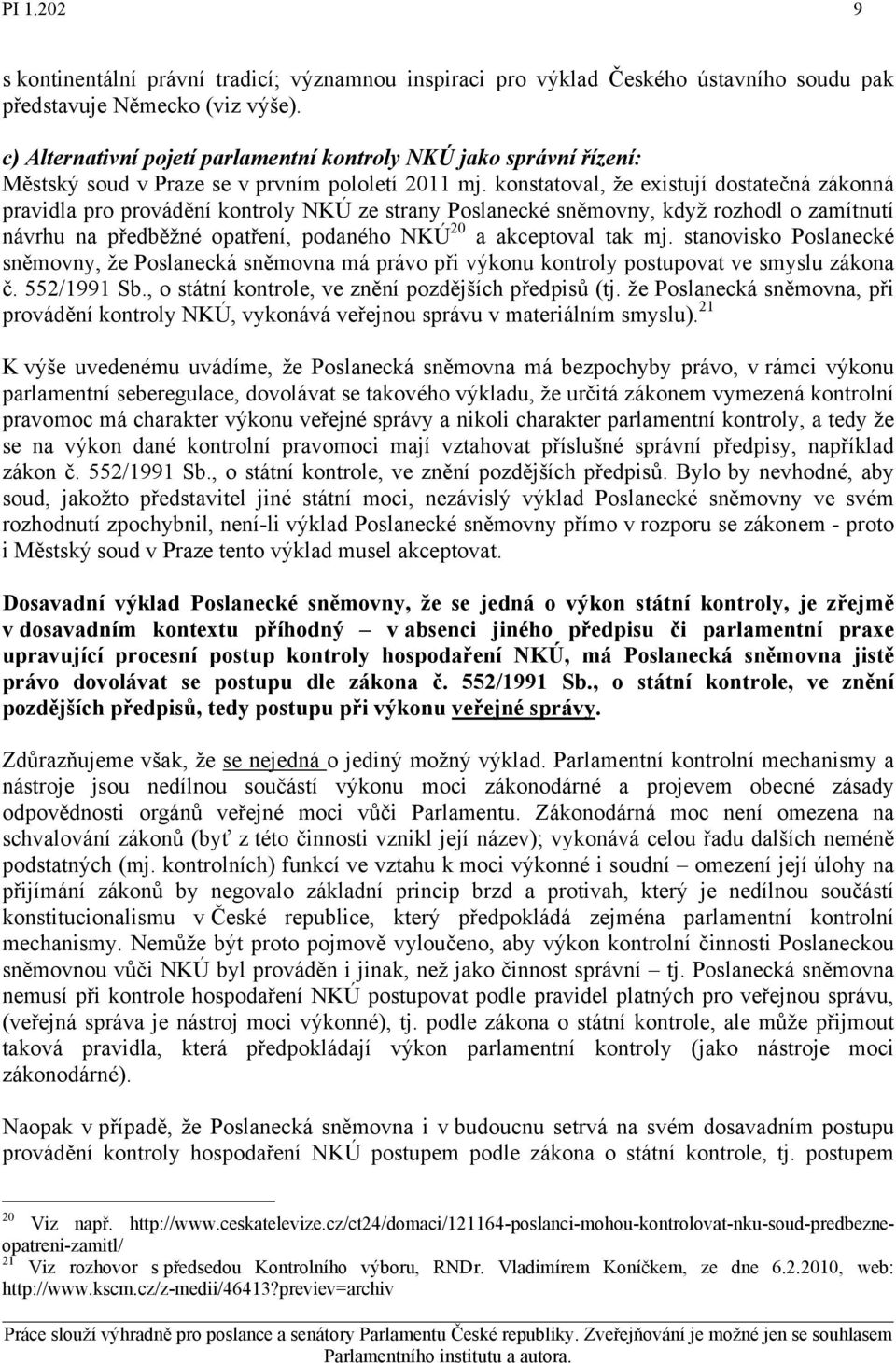 konstatoval, že existují dostatečná zákonná pravidla pro provádění kontroly NKÚ ze strany Poslanecké sněmovny, když rozhodl o zamítnutí návrhu na předběžné opatření, podaného NKÚ 20 a akceptoval tak