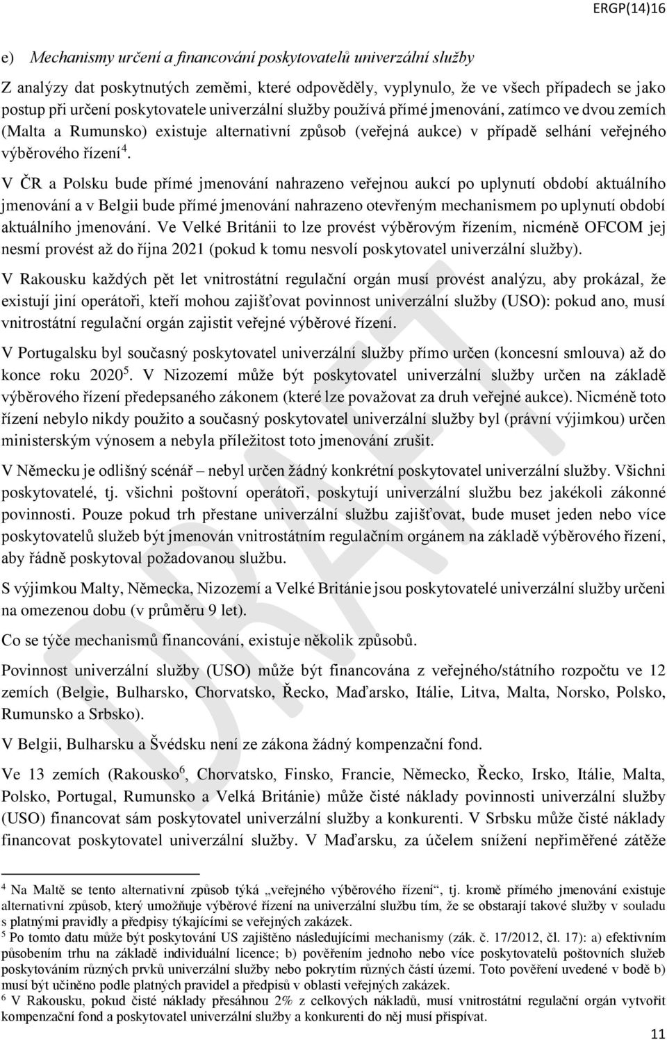 V ČR a Polsku bude přímé jmenování nahrazeno veřejnou aukcí po uplynutí období aktuálního jmenování a v Belgii bude přímé jmenování nahrazeno otevřeným mechanismem po uplynutí období aktuálního