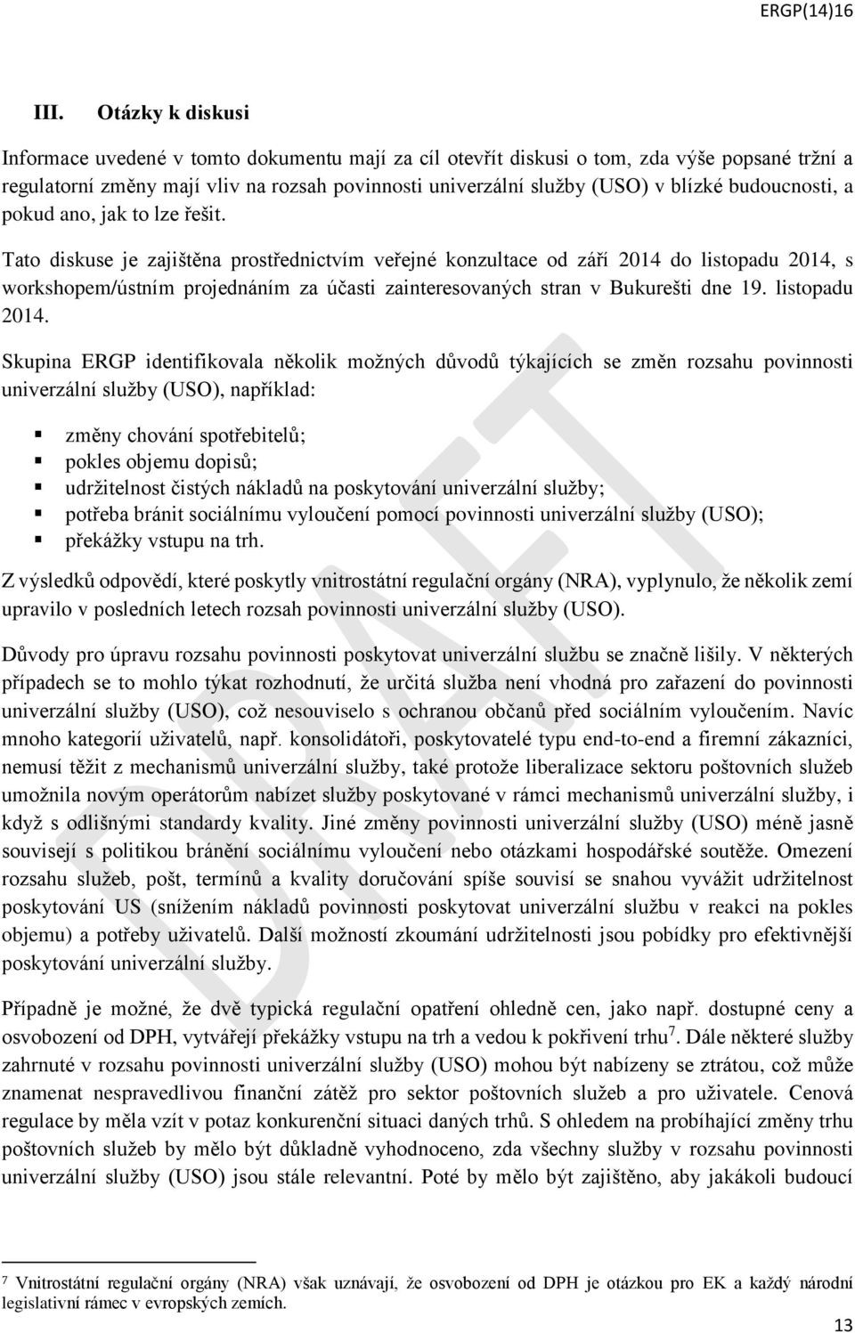 Tato diskuse je zajištěna prostřednictvím veřejné konzultace od září 2014 do listopadu 2014,