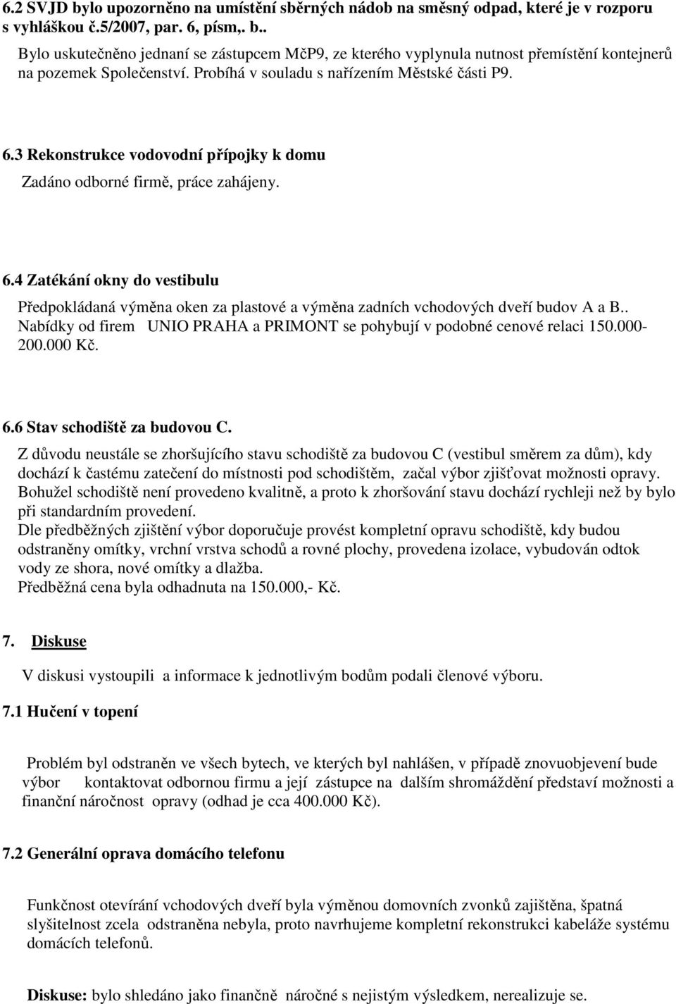 . Nabídky od firem UNIO PRAHA a PRIMONT se pohybují v podobné cenové relaci 150.000-200.000 Kč. 6.6 Stav schodiště za budovou C.