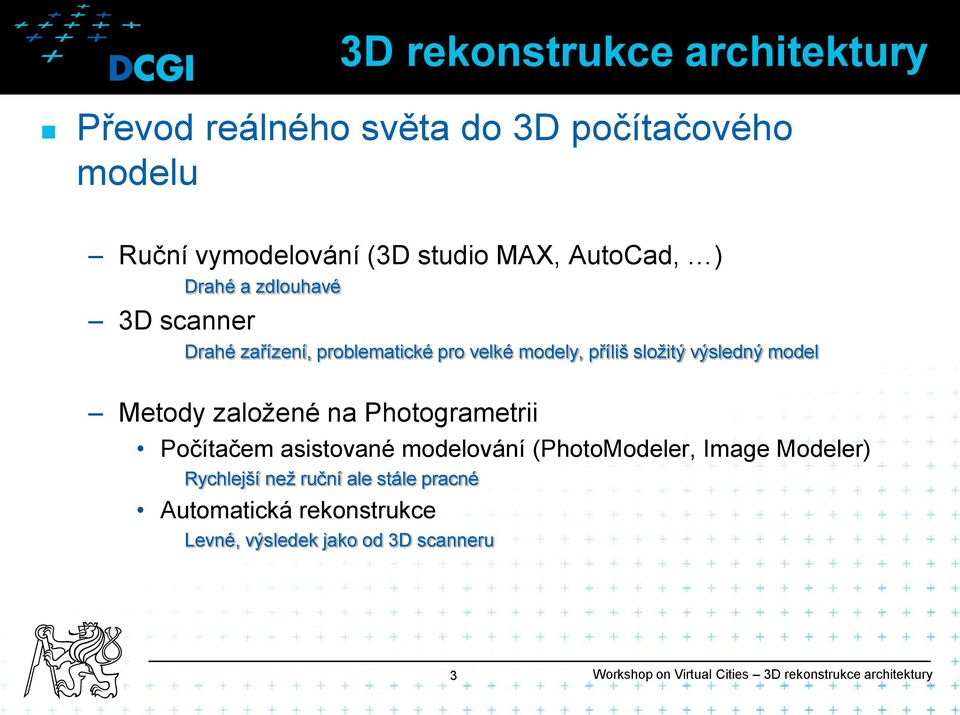 založené na Photogrametrii Počítačem asistované modelování (PhotoModeler, Image Modeler) Rychlejší než ruční ale stále