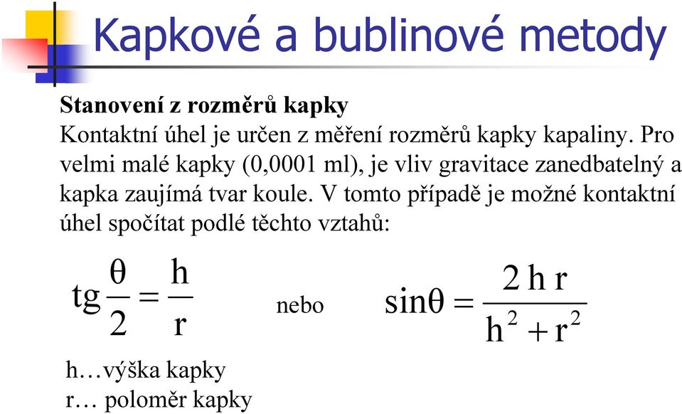 Pro velmi malé kapky (0,0001 ml), je vliv gravitace zanedbatelný a kapka zaujímá tvar